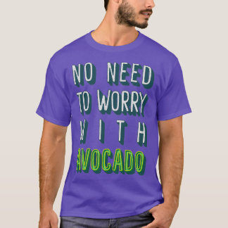 No Need To Worry With Avocado T-Shirt