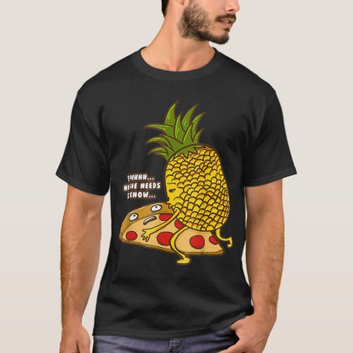 No Needs To Know  Pineapple Hawaiian Pizza Fast Fo T_Shirt