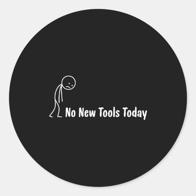 No New Tools Today  Classic Round Sticker (Front)