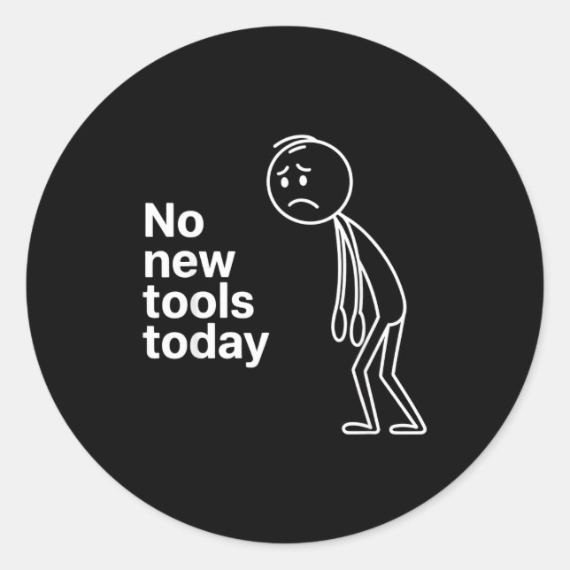 No New Tools Today  Classic Round Sticker (Front)