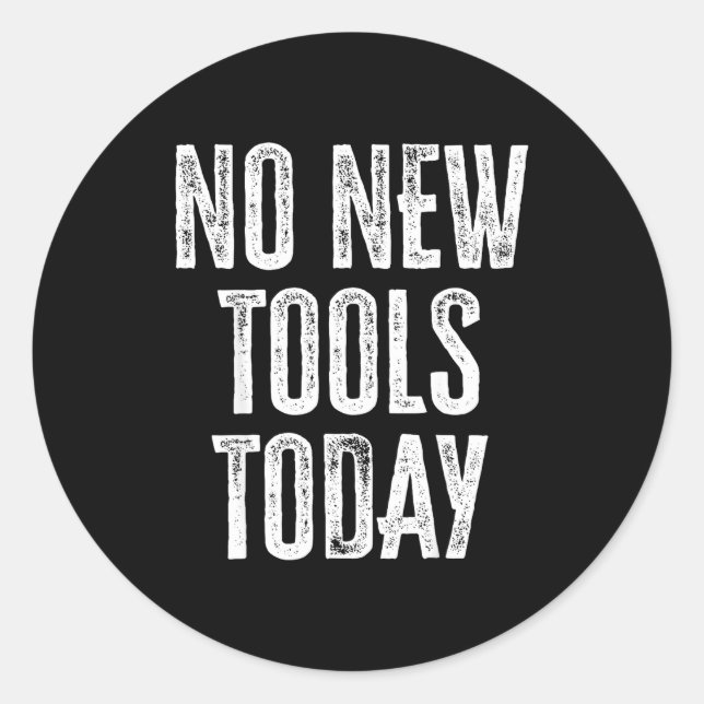 No New Tools Today Funny  Classic Round Sticker (Front)