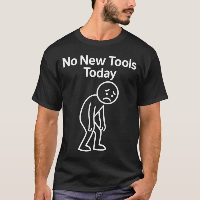 No New Tools Today Funny  T-Shirt (Front)