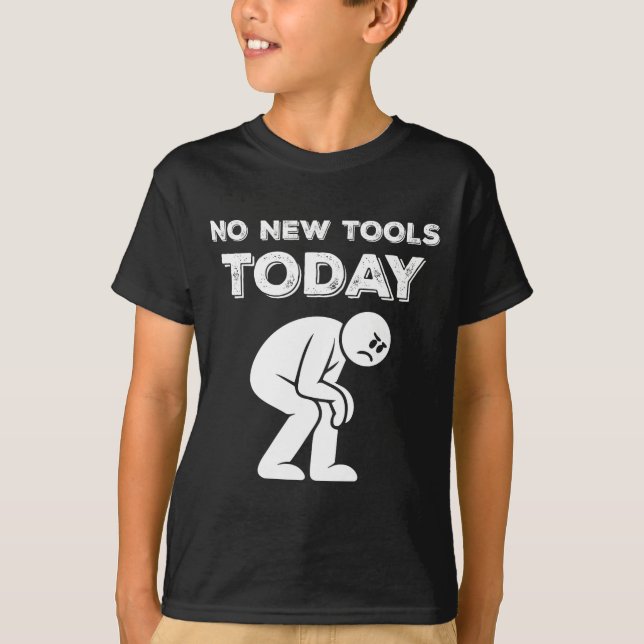 No New Tools Today Humor Sarcastic Meme Sad Stickm T-Shirt (Front)
