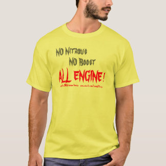 NO Nitrous, NO Boost, ALL ENGINE !, copyright 2... T-Shirt