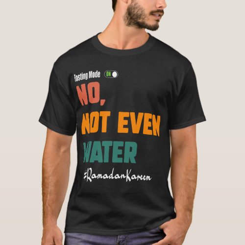 No Not Even Water Fasting Mode On Muslims Ramadan  T_Shirt