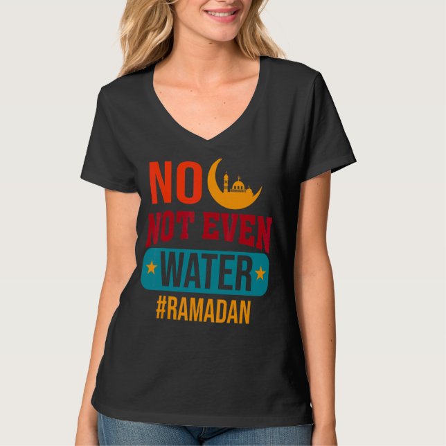 No Not Even Water Fasting Muslim Ramadan Kareem 20 T-Shirt (Front)