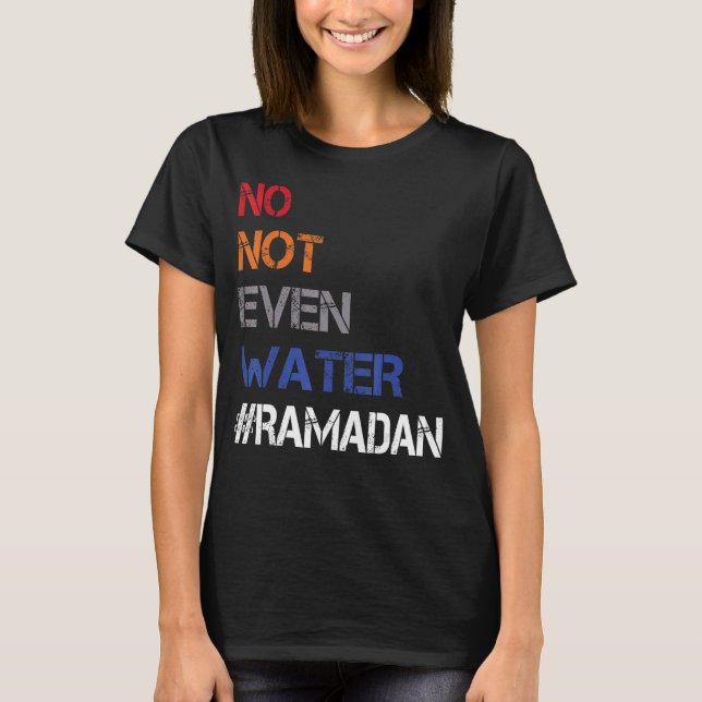 No Not Even Water Fasting Muslim Ramadan Kareem 20 T-Shirt (Front)