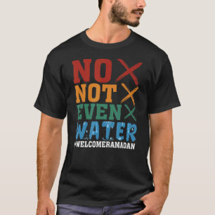 No Not Even Water Fasting Muslim Ramadan Kareem 20 T-Shirt