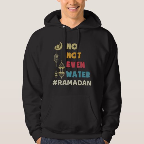 No Not Even Water Fasting Muslim Ramadan Kareem 34 Hoodie