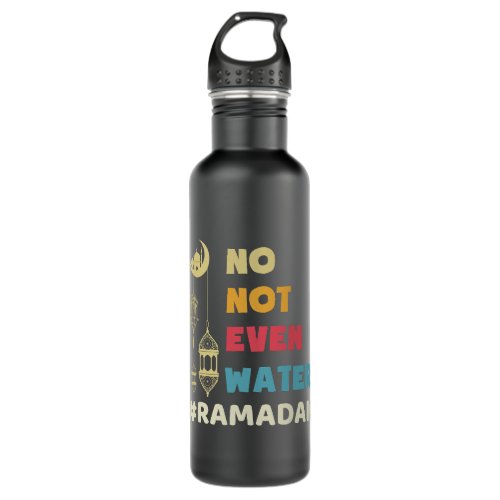 No Not Even Water Fasting Muslim Ramadan Kareem 34 Stainless Steel Water Bottle
