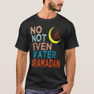 No Not Even Water Fasting Ramadan Kareem 2022 T-Shirt