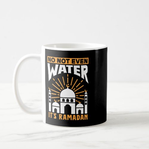 No Not Even Water Its Ramadan Kareem Eid Mubarak M Coffee Mug