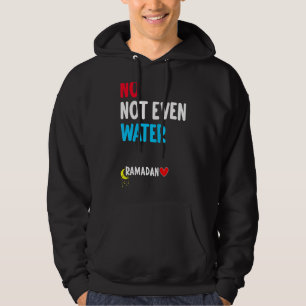 No Not Even Water Muslim Islamic Fast  Ramadan Fas Hoodie