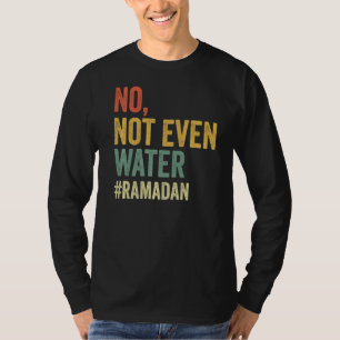 No Not Even Water Ramadan Fasting Muslim 2022 T-Shirt