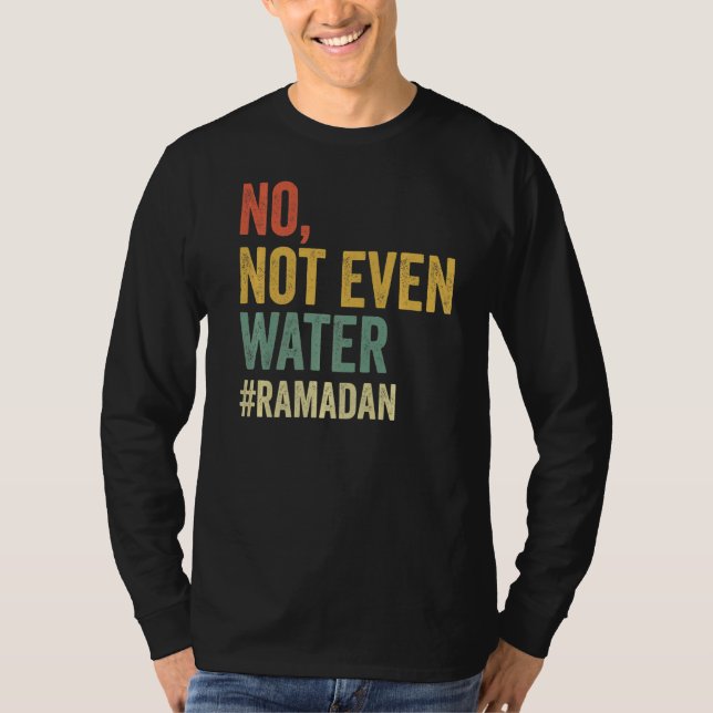 No Not Even Water  Ramadan Fasting Muslim 2022 T-Shirt (Front)