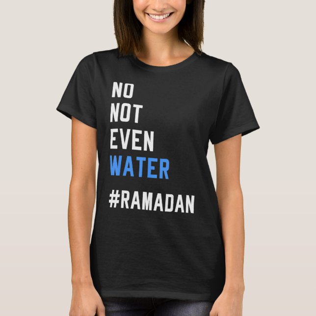 No Not Even Water Ramadan  Fasting Muslim 2022 T-Shirt (Front)