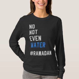 No Not Even Water Ramadan Fasting Muslim 2022 T-Shirt