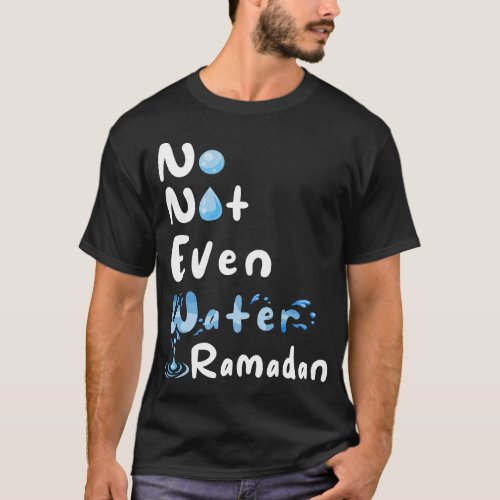No Not Even Water Ramadan Fasting Muslim Ramadan K T_Shirt