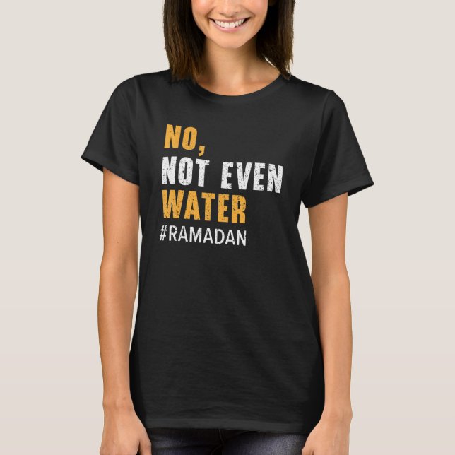 No Not Even Water Ramadan Islam Quran Mosque Relig T-Shirt (Front)