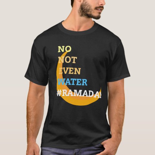 no not even water ramadan  T_Shirt