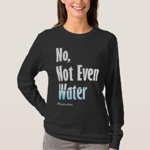 No Not Even Water Ramadan T-Shirt