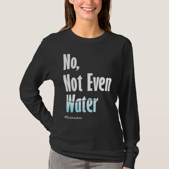 No Not Even Water Ramadan T-Shirt (Front)