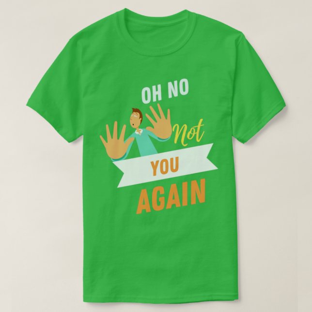 No Not You Again Tshirt Design (Design Front)