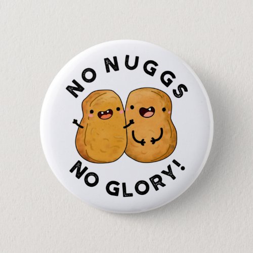No Nuggs No Glory Funny Nuggets Pun  Button