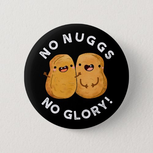 No Nuggs No Glory Funny Nuggets Pun Dark BG Button