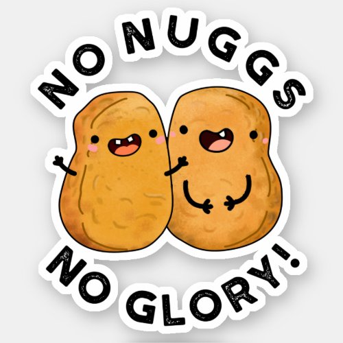 No Nuggs No Glory Funny Nuggets Pun  Sticker