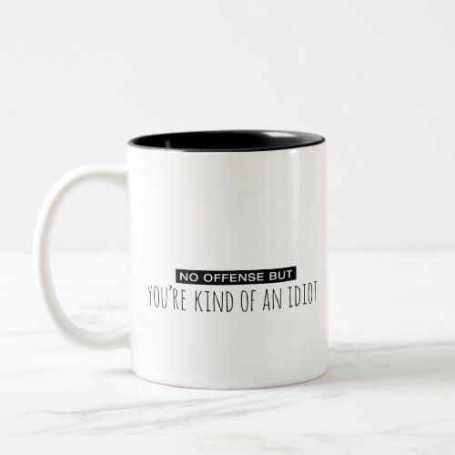 No Offense But Youre Kind of an Idiot Two_Tone Coffee Mug