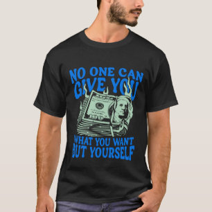 No One Can Give You What You Want But Yourself Tee