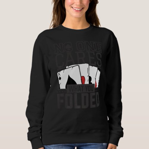No One Cares What You Folded For A Poker Gambler Sweatshirt