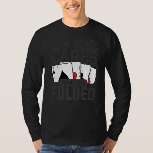 No One Cares What You Folded For A Poker Gambler T_Shirt