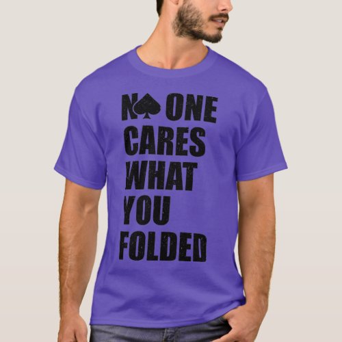 No One Cares What You Folded Funny Online Poker   T_Shirt