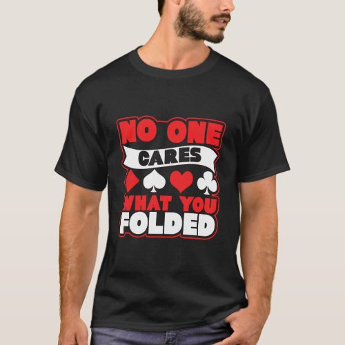 No One Cares What You Folded Novelty Cards Hoodie T_Shirt