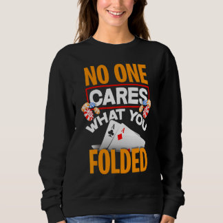No One Cares What You Folded Poker Player Sweatshirt