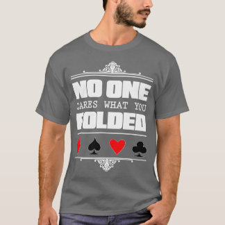 No One Cares What You Folded Poker T-Shirt