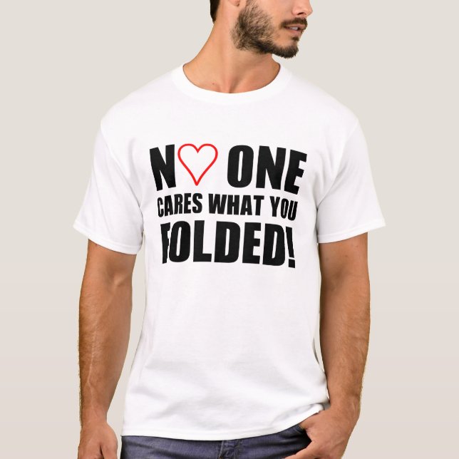 No One Cares What You Folded! T-Shirt (Front)