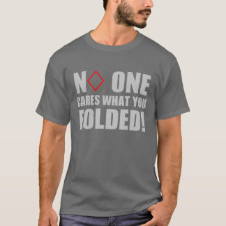 No One Cares What You Folded! T-Shirt