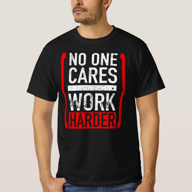 No One Cares Work Harder T-Shirt (Front)