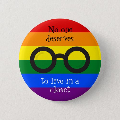 No one deserves to live in a closet LGBT Button