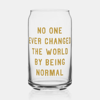No One Ever Changed the World by being Normal Can Glass