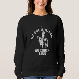 No One Illegal On Stolen Land  Native American Imm Sweatshirt