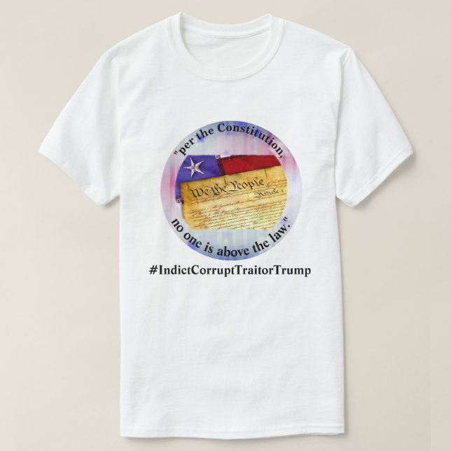 No One Is Above The Law #IndictCorruptTraitorTrump T-Shirt (Design Front)