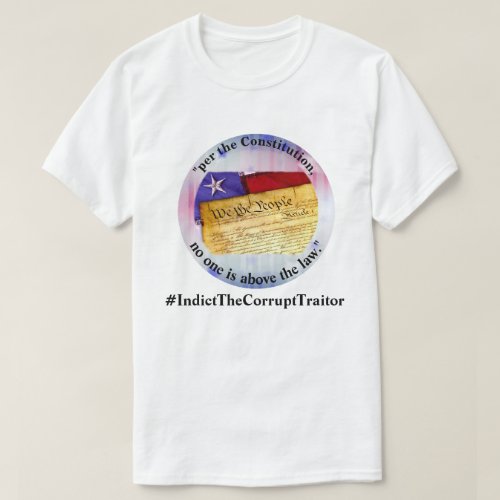 no one is above the lawIndictTheCorruptTraitor T_Shirt