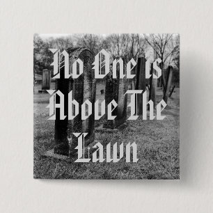 No One Is Above The Lawn Button