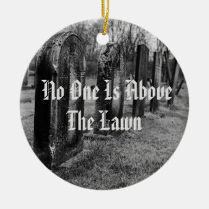 No One Is Above The Lawn Ceramic Ornament
