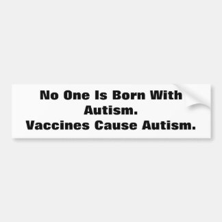 No One Is Born With Autism.Vaccine... - Customized Bumper Sticker