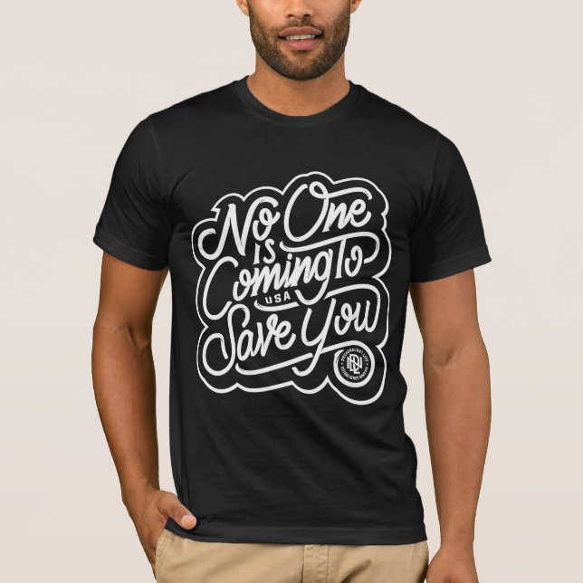 No One is Coming to Save you T-Shirt (Front)